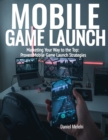 Image for Mobile Game Launch : Marketing Your Way to the Top: Proven Mobile Game Launch Strategies