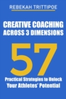 Image for Creative Coaching Across 3 Dimensions : 57 Practical Strategies to Unlock Your Athletes&#39; Potential