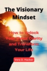 Image for The Visionary Mindset : How to Unlock Your Inner Clarity and Transform Your Life