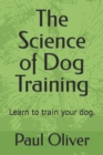 Image for The Science of Dog Training : Learn to train your dog.