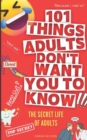 Image for 101 Things Adults Don&#39;t Want You to Know