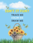 Image for ISN&#39;T IT FUN? Trace Me, Draw Me, Color Me