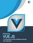 Image for Mastering Vue.js : A Comprehensive Guide to Building User-Friendly Web Applications
