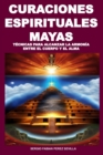 Image for Curaciones Espirituales Mayas Tecnicas Para Alcanzar La Armonia Entre El Cuerpo Y El Alma