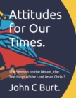 Image for Attitudes for Our Times. : The Sermon on the Mount, the Teachings of the Lord Jesus Christ?