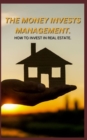 Image for The Money Invests Management. How to Invest in Real Estate