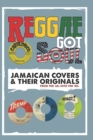 Image for Reggae Got Soul : Jamaican Covers and Their Originals - From the &#39;60s into the &#39;80s.