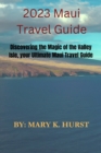 Image for 2023 Maui travel guide : Discovering the Magic of the Valley Isle, your Ultimate Maui Travel Guide