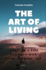 Image for The Art of Living : Crafting a Life You Love with Flow, Purpose, and Joy
