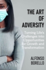 Image for The Art of Adversity : Turning Life&#39;s Challenges into Opportunities for Growth and Transformation