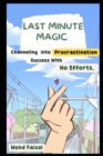 Image for Last Minute Magic : Channeling Procrastination into Success With No Efforts.
