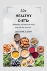 Image for 30+ Healthy Diets : Healthy Dishes for Each Day of the Month