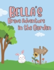 Image for Bella&#39;s Brave Adventure in the Garden : A tale of curiosity, bravery, and discovery