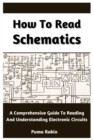 Image for How To Read Schematics : A Comprehensive Guide To Reading And Understanding Electronic Circuits