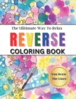 Image for Reverse Coloring Book The Ultimate Way To Relax : Pages Have The Color You Draw The Lines