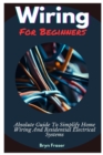 Image for Wiring For Beginners : Absolute Guide To Simplify Home Wiring And Residential Electrical Systems