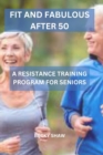Image for Fit and Fabulous After 50 : A Resistance Traning Program for Seniors