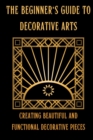 Image for The Beginner&#39;s Guide to Decorative Arts