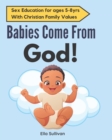 Image for Babies Come From God! : A Christian Children&#39;s Book About The Miracle Of Life - Moral Sex Education