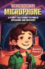 Image for The Enchanted Microphone : A Fairy Tale Guide to Public Speaking and Bravery