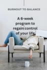 Image for Burnout to balance : A 6-week program to regain control of your life