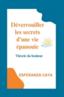 Image for Deverrouiller les secrets d&#39;une vie epanouie : Theorie du bonheur