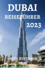 Image for Dubai Reisefuhrer 2023 : Die Ultimative Ressource Fur Die Planung Einer Perfekten Reise Nach Dubai