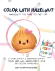 Image for Color With Hazelnut : A true &amp; inspiring story your kids will absolutely love to color through!