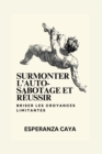 Image for Surmonter l&#39;auto-sabotage et reussir : Briser les croyances limitantes