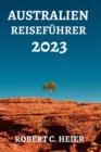 Image for Australien Reisefuhrer 2023 : Wohin Gehen, Was Tun, Was in Australien Zu Sehen Und Zu Essen