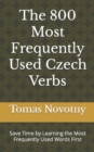Image for The 800 Most Frequently Used Czech Verbs : Save Time by Learning the Most Frequently Used Words First