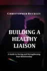 Image for BUILDING A HEALTHY LIAISON : A Guide to Saving and Strengthening Your Relationship