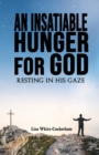 Image for An Insatiable Hunger For God