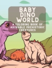 Image for Baby Dino World : A Coloring Book of Adorable Prehistoric Creatures