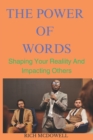 Image for The Power Of Words : Shaping Your Realiity And Impacting Others