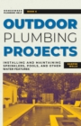 Image for Outdoor Plumbing Projects : Installing and Maintaining Sprinklers, Pools, and Other Water Features