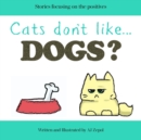 Image for Cats don&#39;t like...Dogs? : Stories focusing on the positives