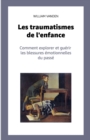 Image for Les traumatismes de l&#39;enfance : Comment explorer et guerir les blessures emotionnelles du passe