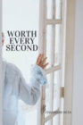 Image for Worth Every Second : Unlocking the Secrets to Living a Fulfilling Life One Second at a Time