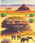Image for A to Z Animal Antics : Silly Tales of Critters Big and Small