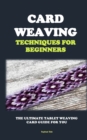 Image for Card Weaving Techniques for Beginners : The Ultimate Tablet Weaving Card Guide for You