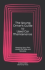 Image for The Young Driver&#39;s Guide to Used Car Maintenance : Keeping Your Pre-Loved Car Safe and Reliable