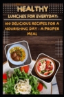 Image for Healthy Lunches for everyday : 100 Delicious Recipes for a Nourishing Day - A Proper meal