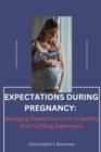 Image for Expectations During Pregnancy : : Managing Expectations For A Healthy And Fulfilling Experience
