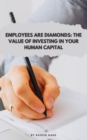 Image for Employees Are Diamonds : The Value of Investing in Your Human Capital