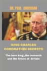 Image for King Charles Coronation secrets : The born king, the monarch and the future of Britain