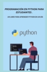 Image for Programacion En Python Para Estudiantes . : Un Libro Para Aprender Python En Un Dia