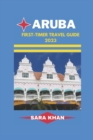 Image for Aruba First-Timer Travel Guide 2023 : &quot;Aruba Uncovered: The Ultimate First-timer&#39;s Travel Guidebook&quot;