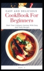 Image for Easy And Delicious Cookbook For Beginners : Start Your Culinary Journey With Easy And Tasty Recipes