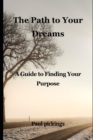 Image for The Path to Your Dreams : A Guide to Finding Your Purpose